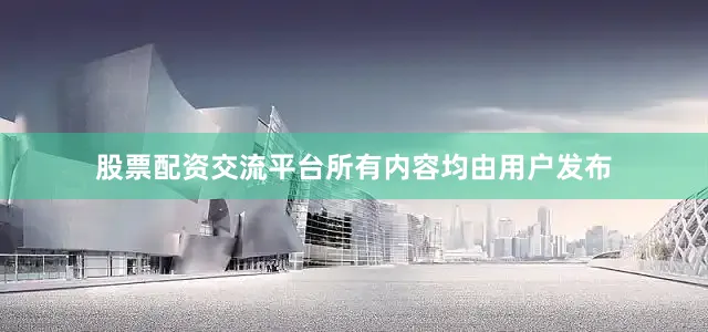 股票配资交流平台所有内容均由用户发布