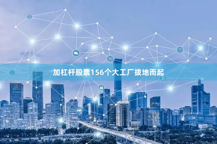 加杠杆股票156个大工厂拔地而起