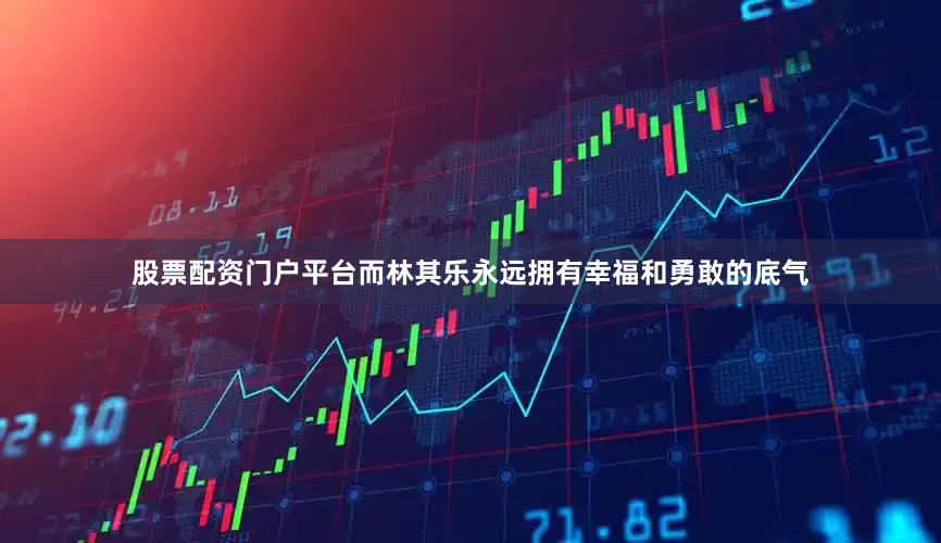 股票配资门户平台而林其乐永远拥有幸福和勇敢的底气