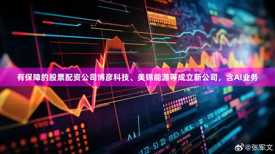 有保障的股票配资公司博彦科技、美锦能源等成立新公司，含AI业务