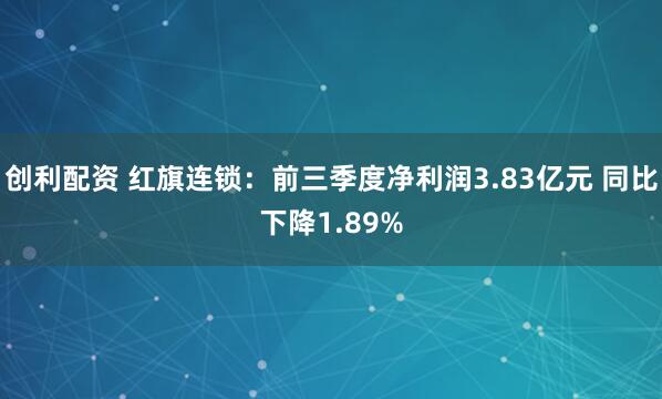 创利配资 红旗连锁：前三季度净利润3.83亿元 同比下降1.89%
